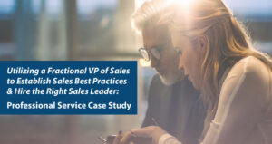 Utilizing a Fractional VP of Sales to Establish Sales Best Practices & Hire the Right Sales Leader