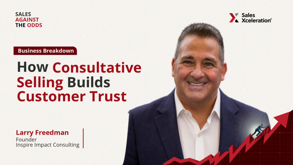 How Consultative Selling Builds Customer Trust with Larry Freedman